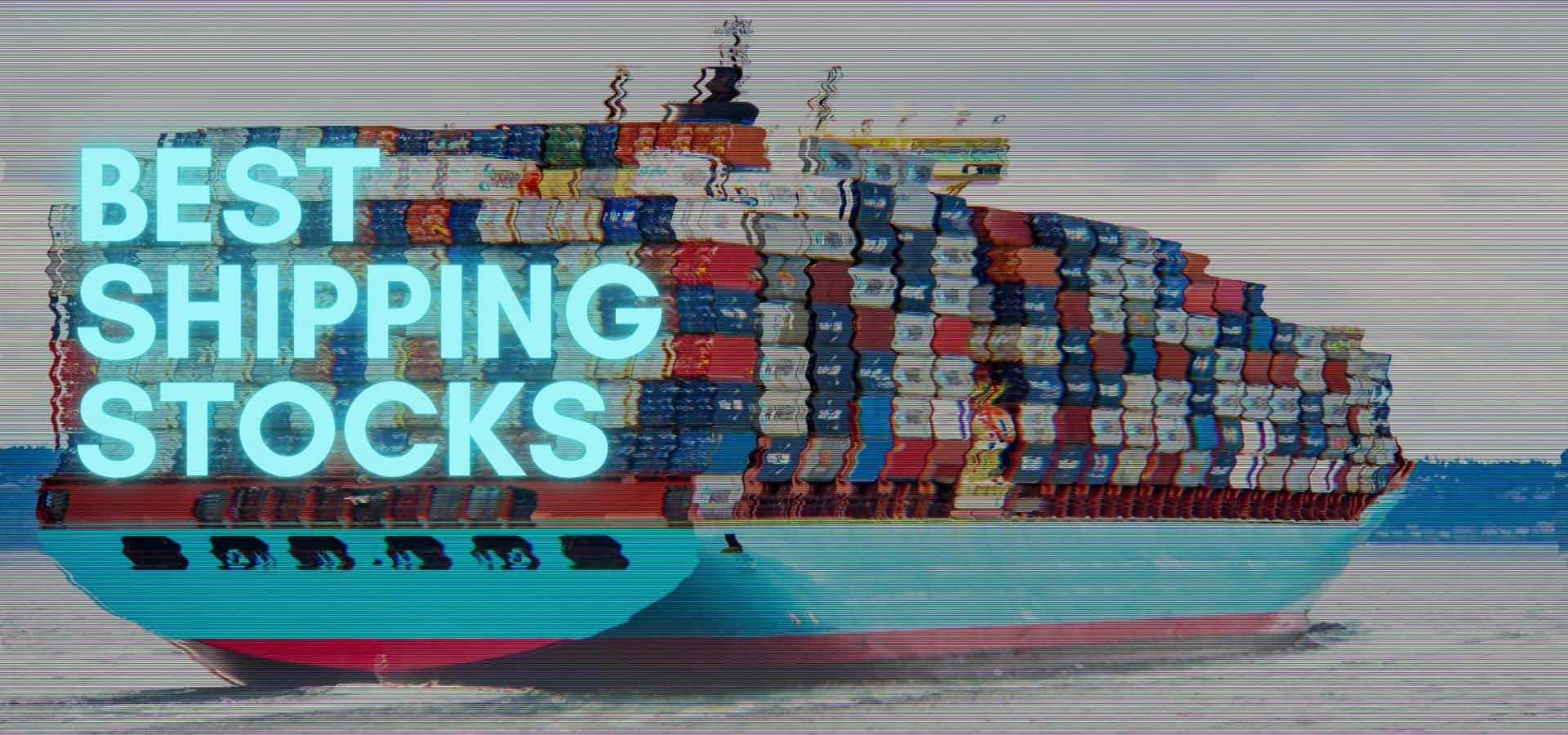 These Are The 10 Best Shipping Stocks To Buy Now