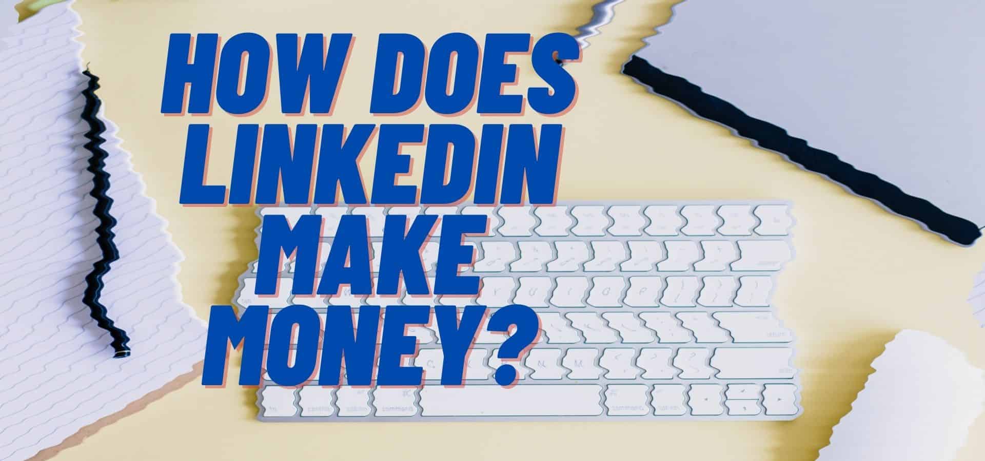 How Does LinkedIn Make Money?