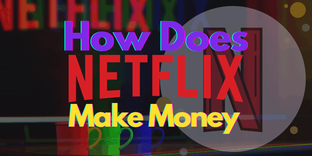 how does netflix make money