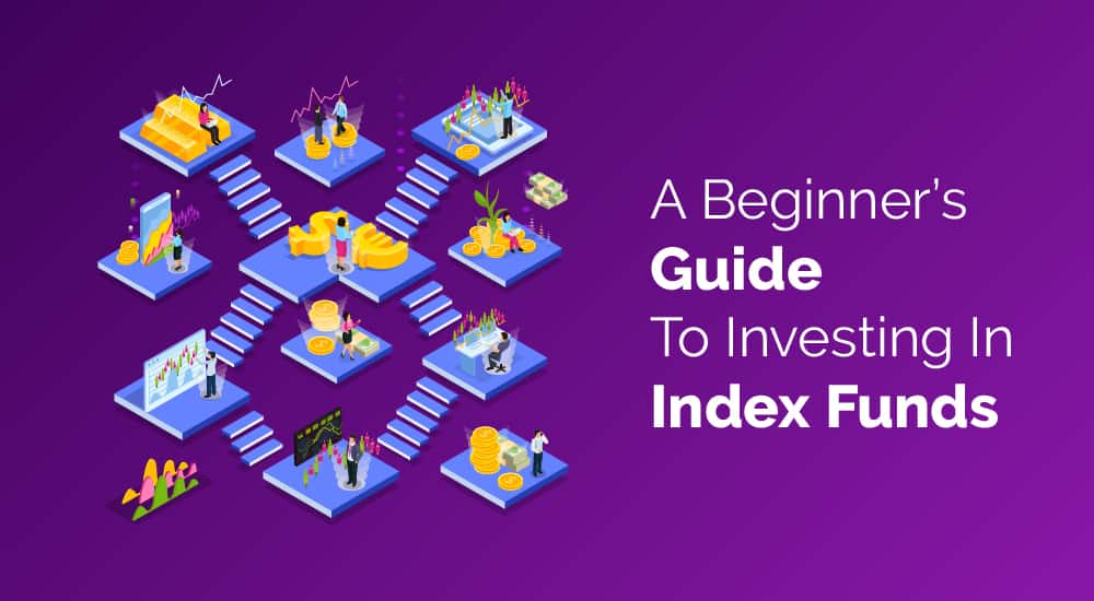 A Beginner’s Guide To Investing In Index Funds