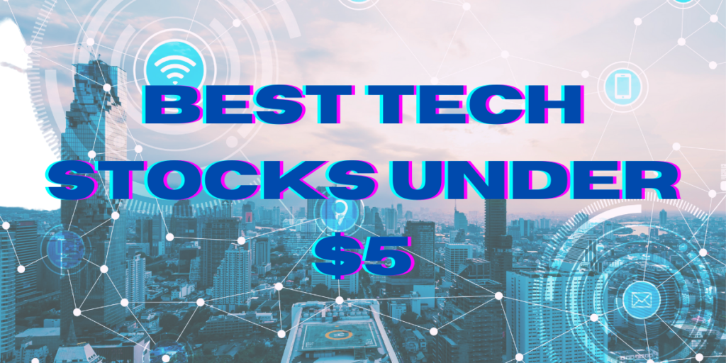 The Best 9 Tech Stocks Under 5 Dollars To Buy For currentmonth