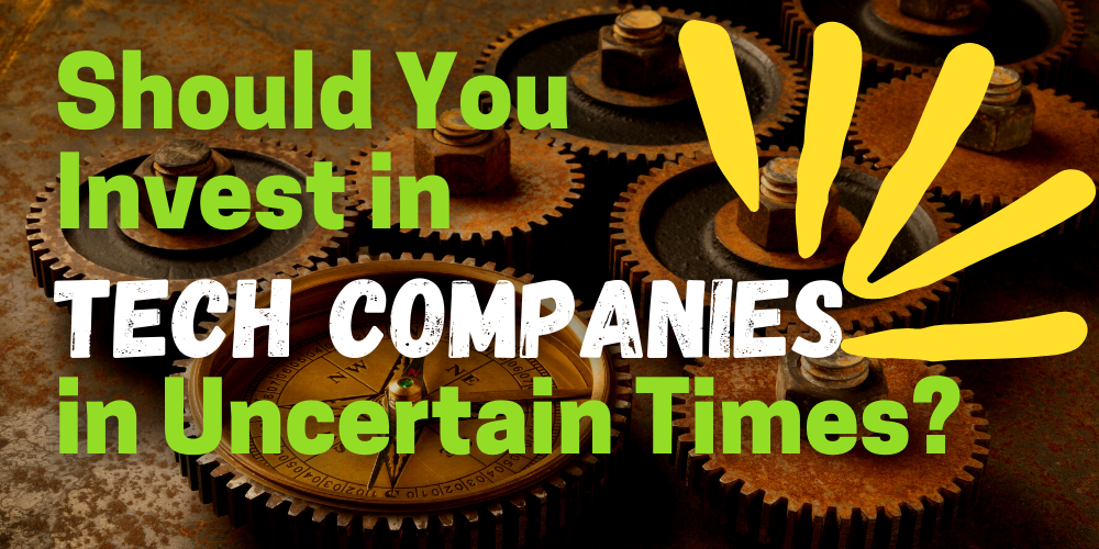 invest in tech companies in uncertain times