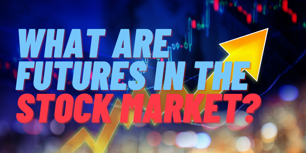 What Are Futures in the Stock Market?