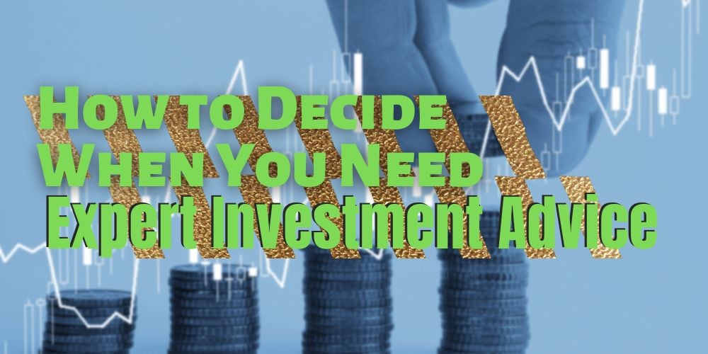 How To Decide When You Need Expert Investment Advice