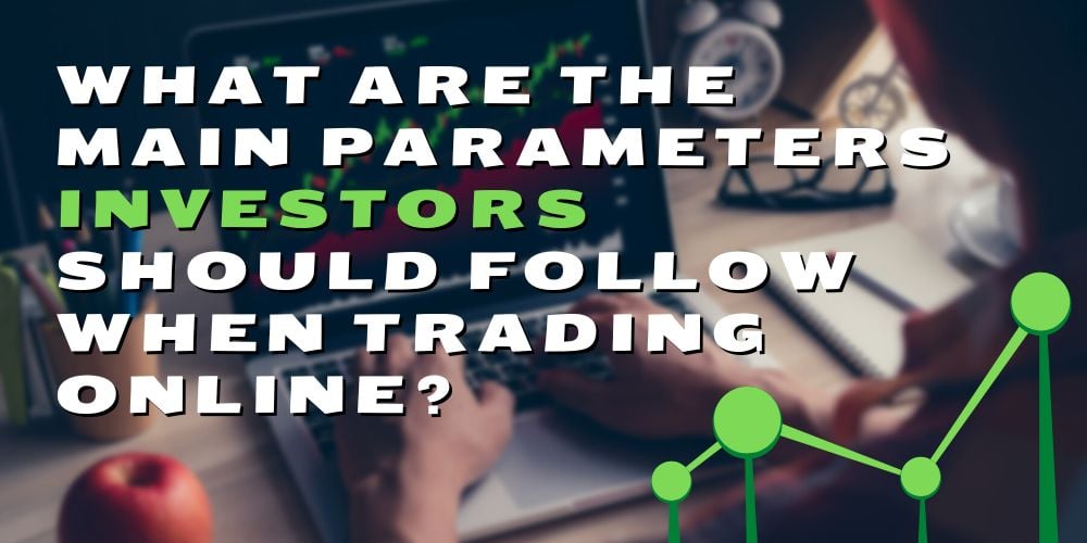 What Are The Main Parameters Investors Should Follow When Trading Online?