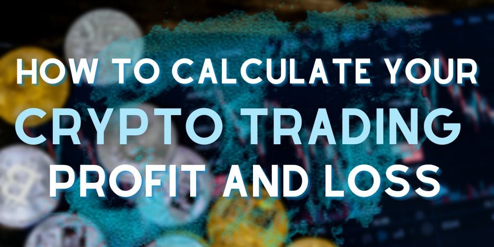 how to calculate your crypto trading profit and loss