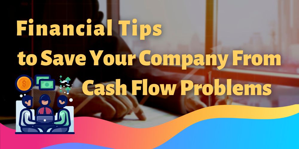 tips to save your company from cash flow problems