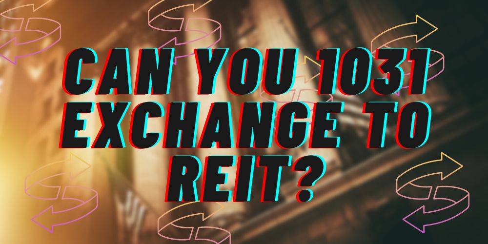 Can You 1031 Exchange to REIT