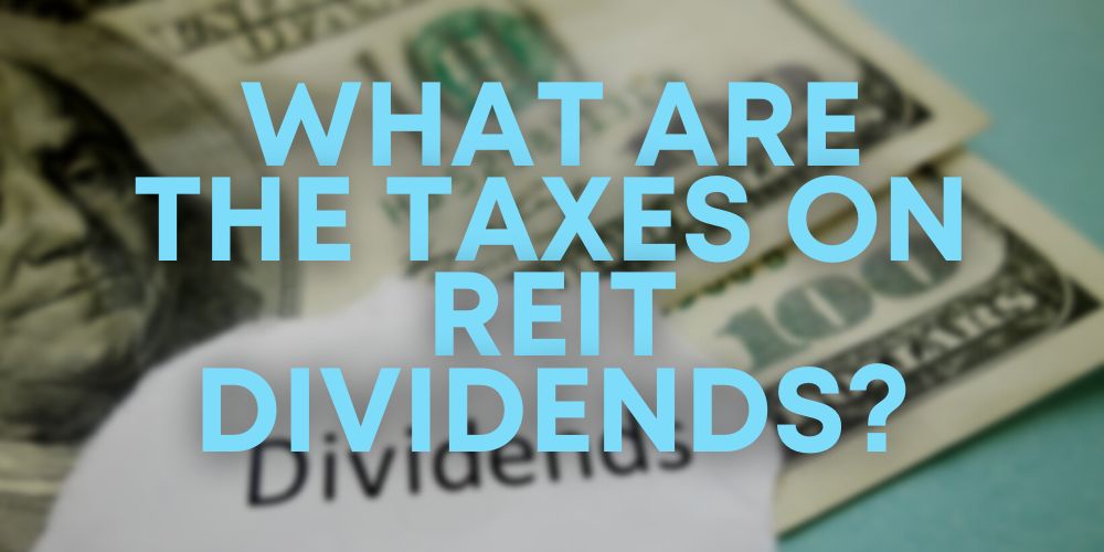 What Are the Taxes on REIT Dividends