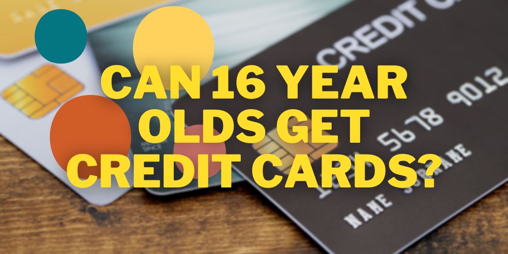 Can 16-Year-Olds Get Credit Cards