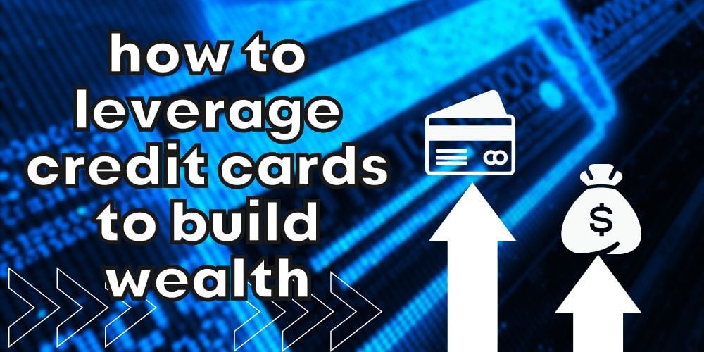 How to Leverage Credit Cards to Build Wealth