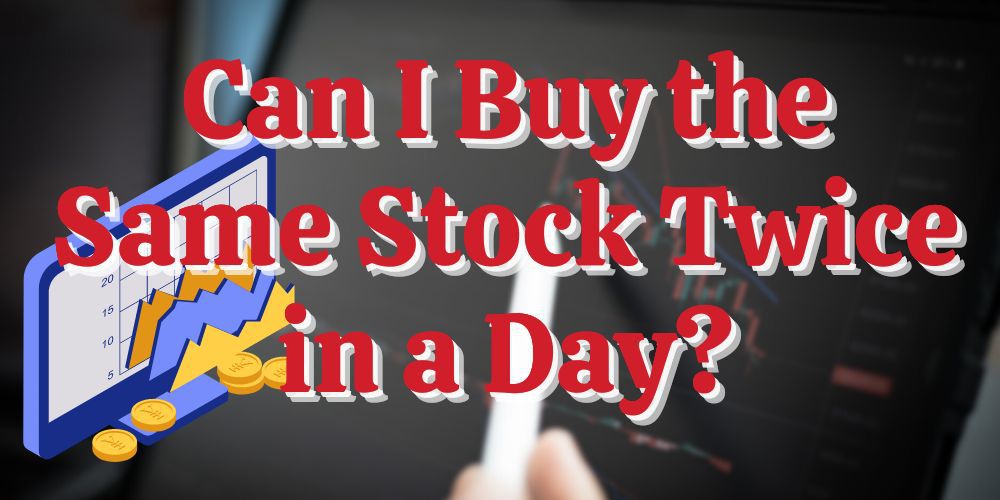 Can I Buy the Same Stock Twice in a Day