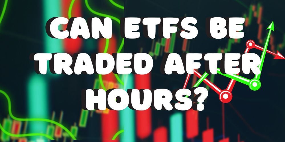 Can ETFs Be Traded After Hours