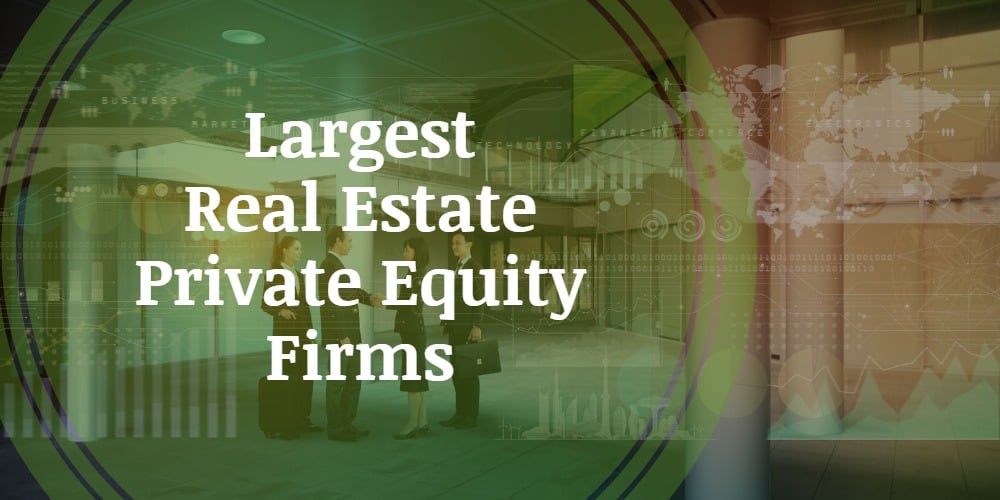 Largest Real Estate Private Equity Firms