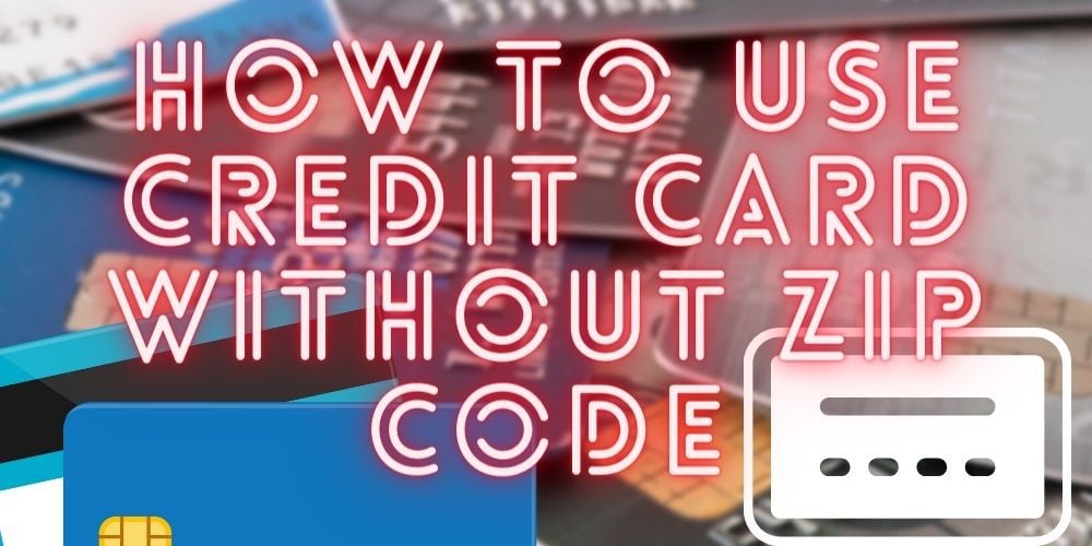 How to Use Credit Card Witout Zip Code