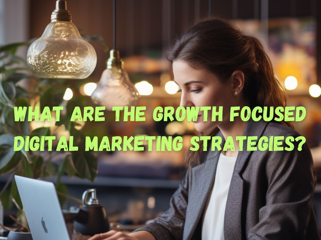 Growth Focused Digital Marketing Strategies