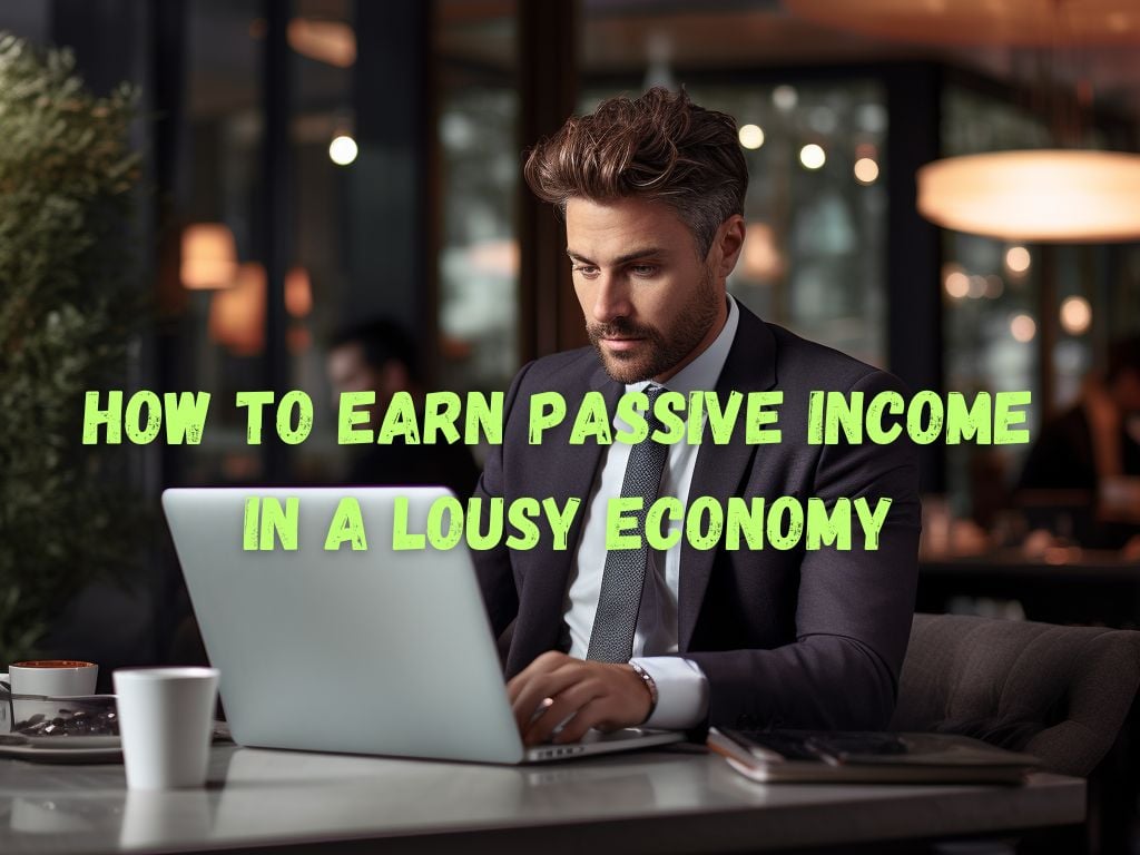 Earn Passive Income in a Lousy Economy