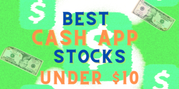 The 11 Best Stocks To Buy on Cash App Under $10 For April 2025