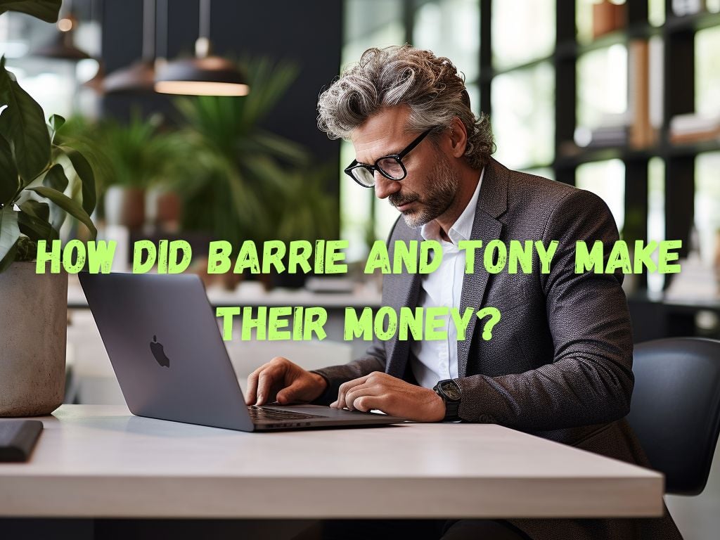 How Did Barrie and Tony Make Their Money