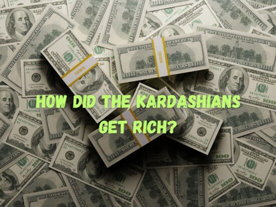 How Did the Kardashians Get Rich? From Zero to Billions