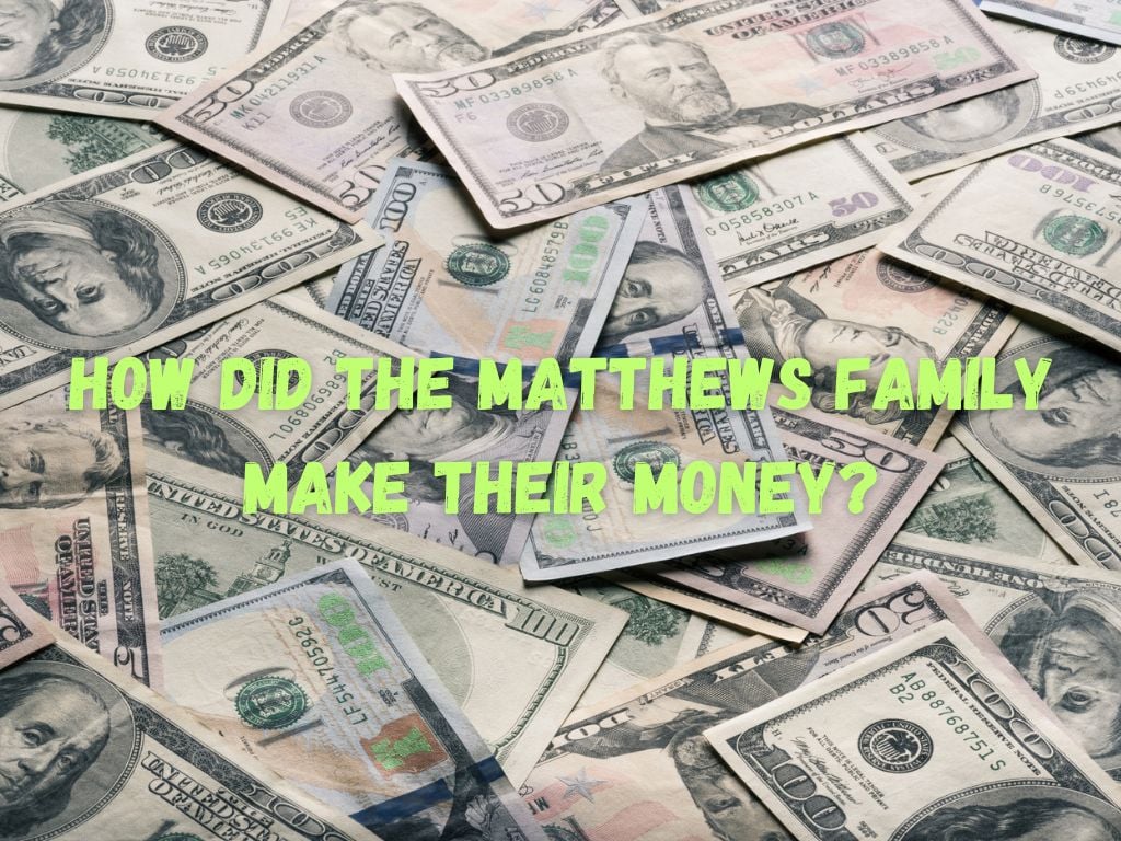 How Did the Matthews Family Make Their Money