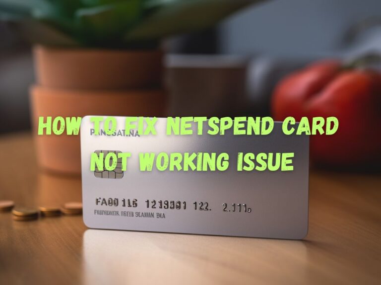 How to Fix Netspend Card Not Working Issue in 6 Easy Steps