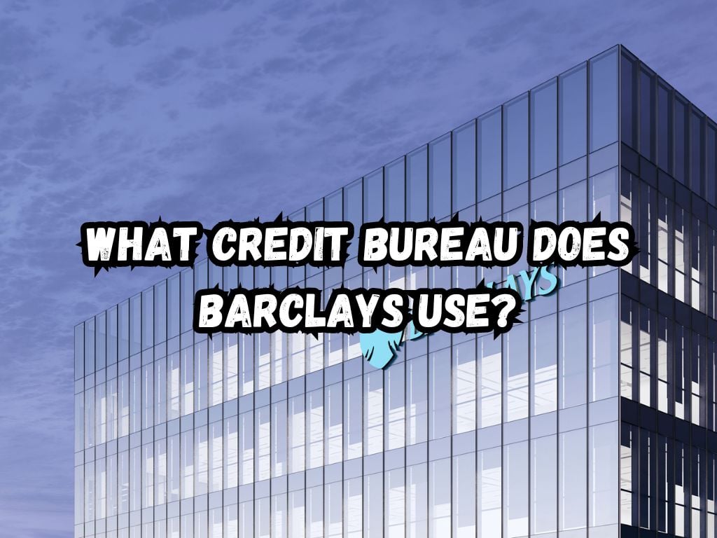 What Credit Bureau Does Barclays Use
