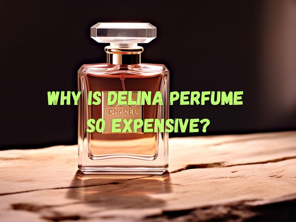 Why Is Delina Perfume So Expensive