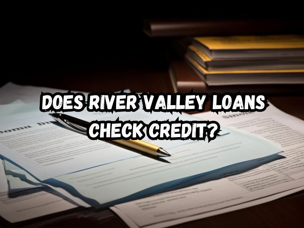 Does River Valley Loans Check Credit