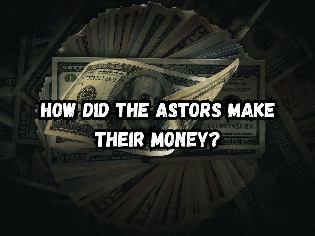 How Did the Astors Make Their Money