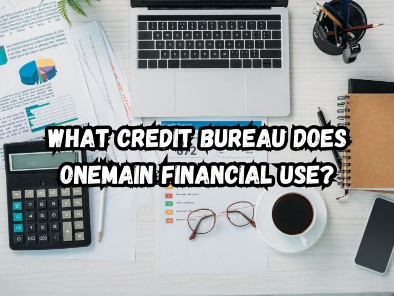 What Credit Bureau Does OneMain Financial Use? An Accurate Guide