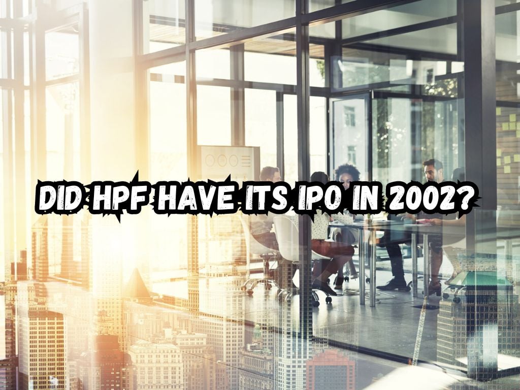 Did HPF Have Its IPO in 2002