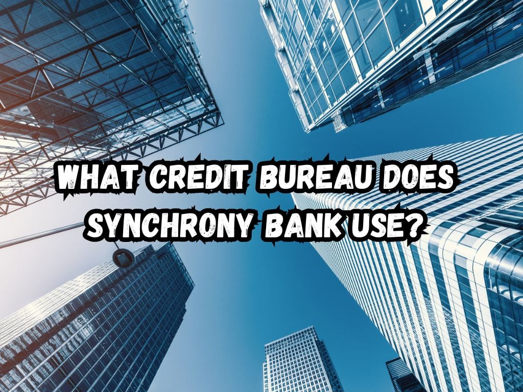 What Credit Bureau Does Synchrony Bank Use