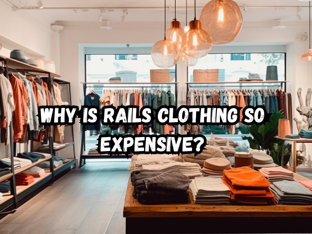 Why Is Rails Clothing So Expensive
