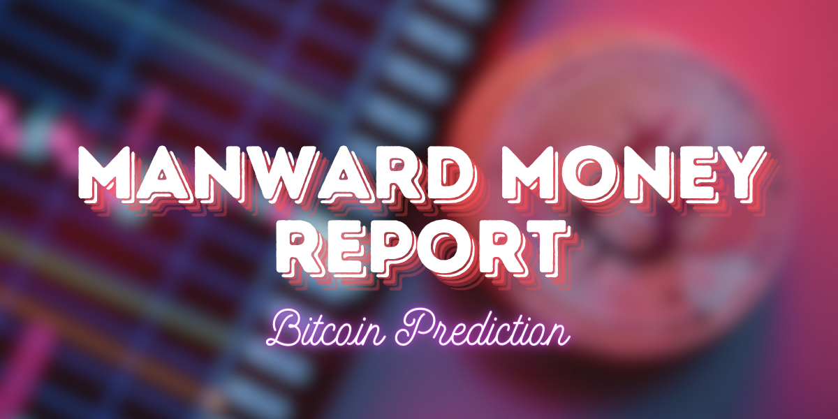 Manward Money Report Bitcoin Prediction