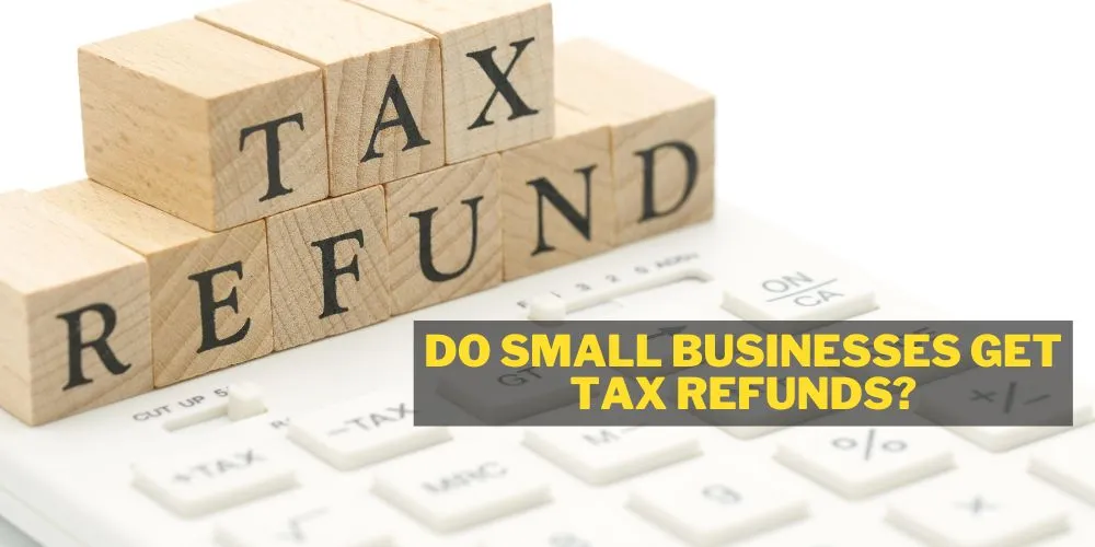 Do Small Businesses Get Tax Refunds