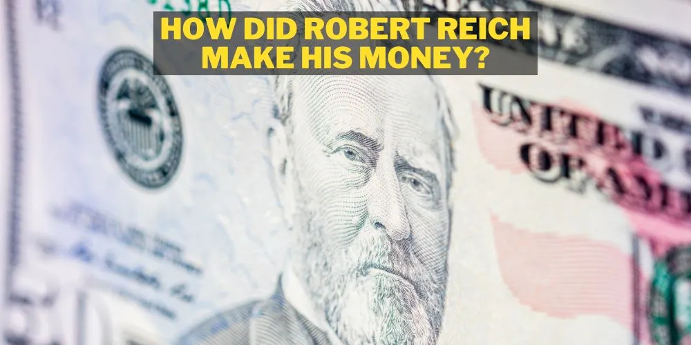 How Did Robert Reich Make His Money