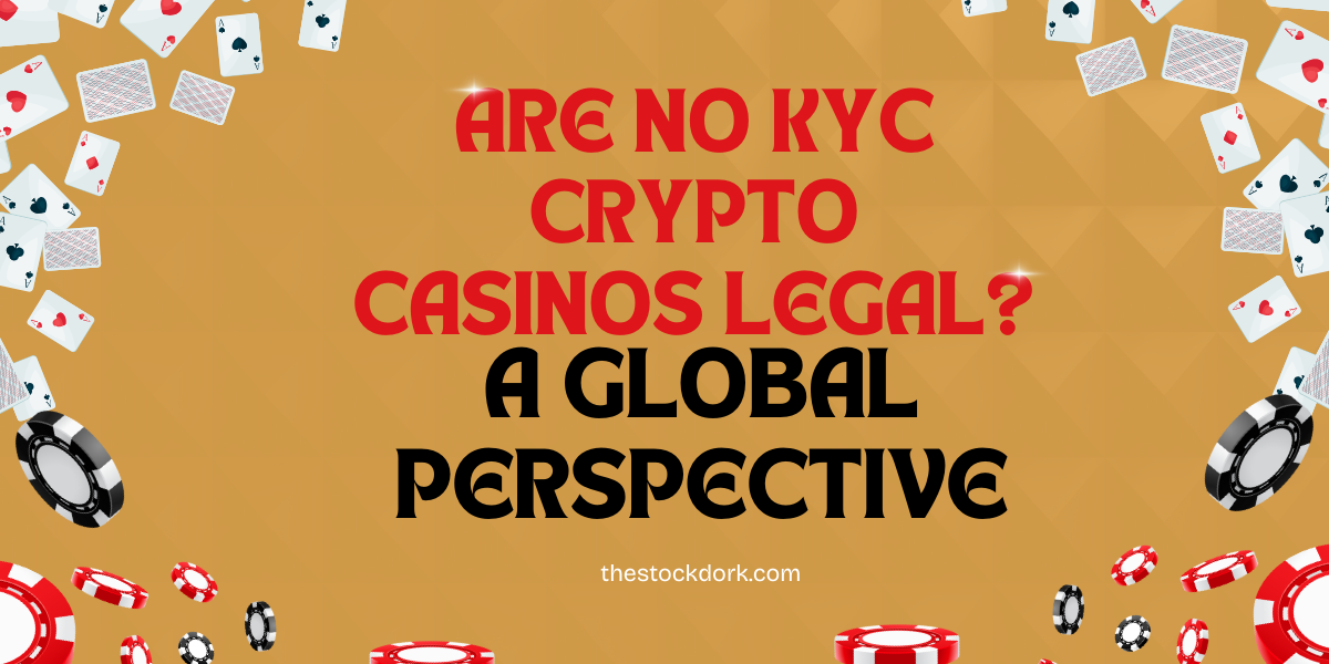 Are No KYC Crypto Casinos Legal? A Global Perspective