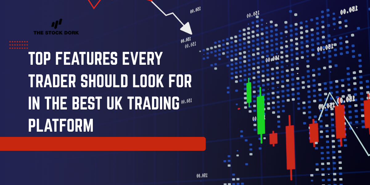 Top Features Every Trader Should Look for in the Best UK Trading Platform