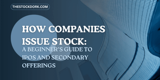 How Companies Issue Stock: A Beginner’s Guide to IPOs and Secondary Offerings