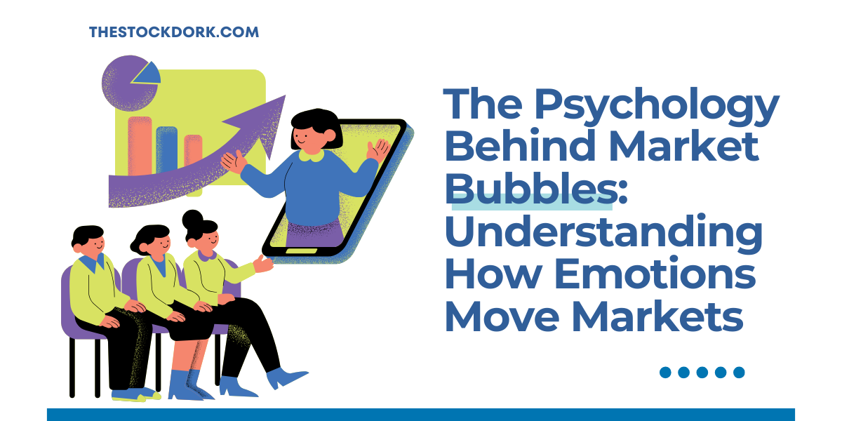 The Psychology Behind Market Bubbles: Understanding How Emotions Move Markets
