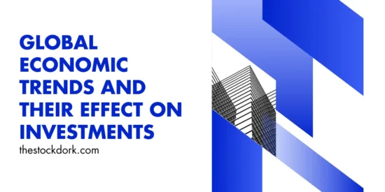 Global Economic Trends and Their Effect on Investments