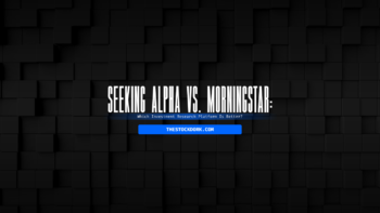 Seeking Alpha vs. Morningstar: Which Investment Research Platform Is Better?